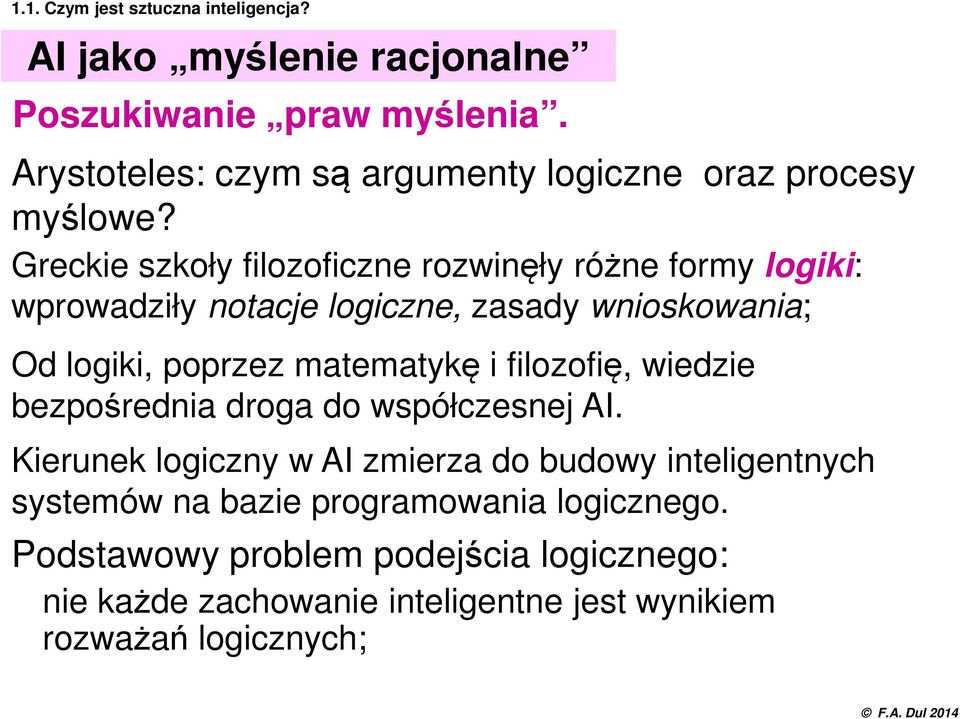 Greckie szkoły filozoficzne rozwinęły różne formy logiki: wprowadziły notacje logiczne, zasady wnioskowania; Od logiki, poprzez matematykę i