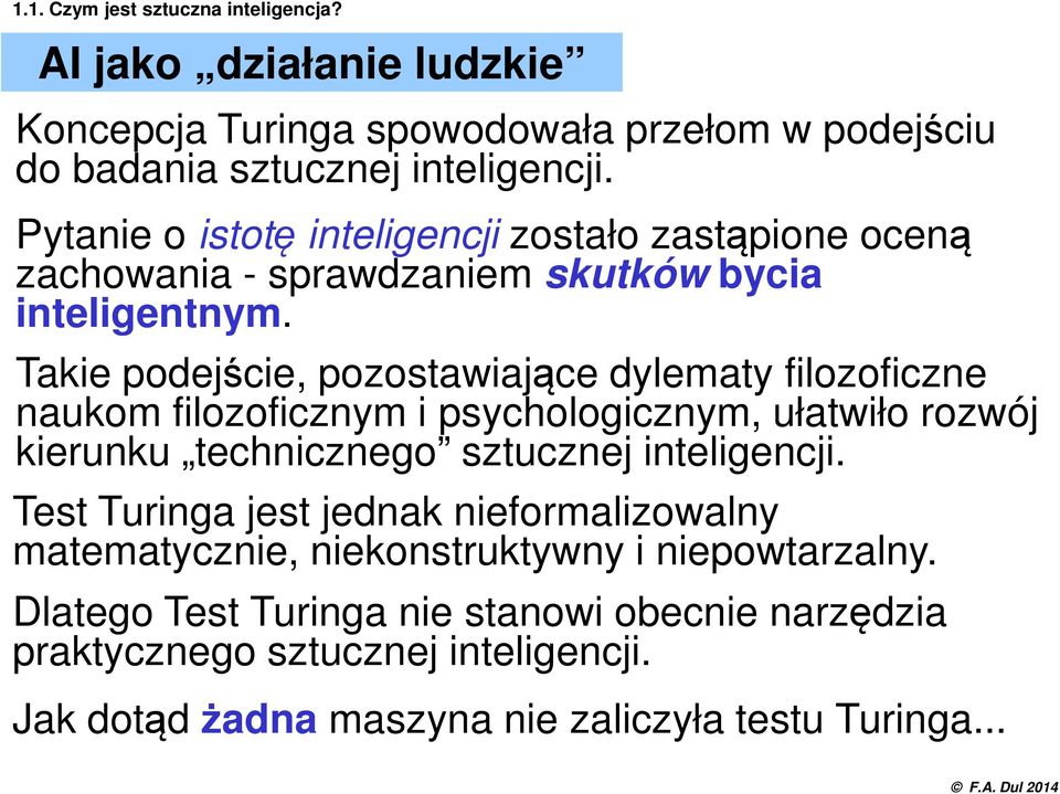 Takie podejście, pozostawiające dylematy filozoficzne naukom filozoficznym i psychologicznym, ułatwiło rozwój kierunku technicznego sztucznej inteligencji.