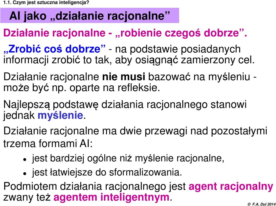 Działanie racjonalne nie musi bazować na myśleniu - może być np. oparte na refleksie. Najlepszą podstawę działania racjonalnego stanowi jednak myślenie.