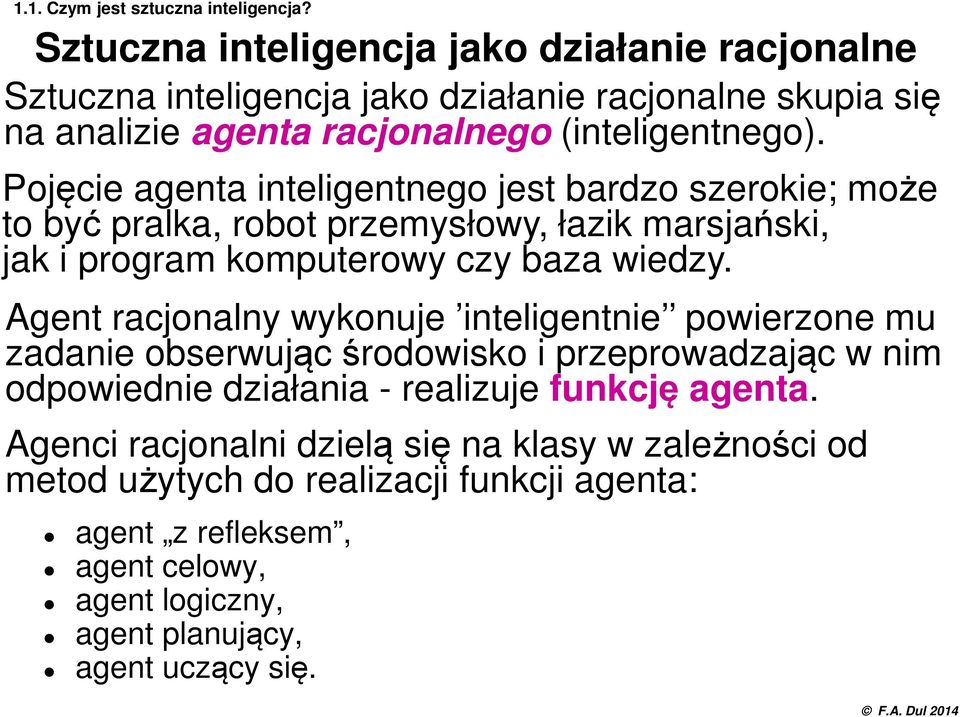 Pojęcie agenta inteligentnego jest bardzo szerokie; może to być pralka, robot przemysłowy, łazik marsjański, jak i program komputerowy czy baza wiedzy.