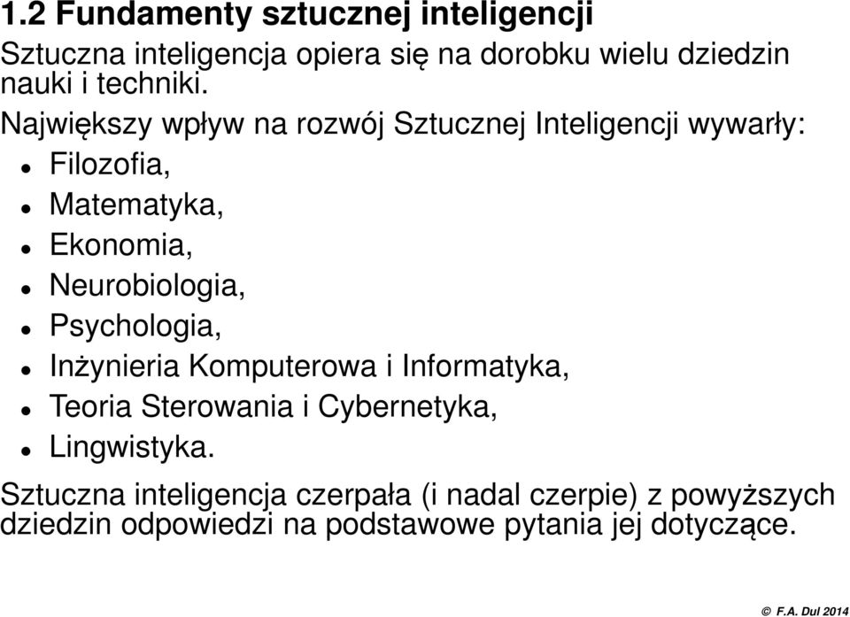 Największy wpływ na rozwój Sztucznej Inteligencji wywarły: Filozofia, Matematyka, Ekonomia, Neurobiologia,