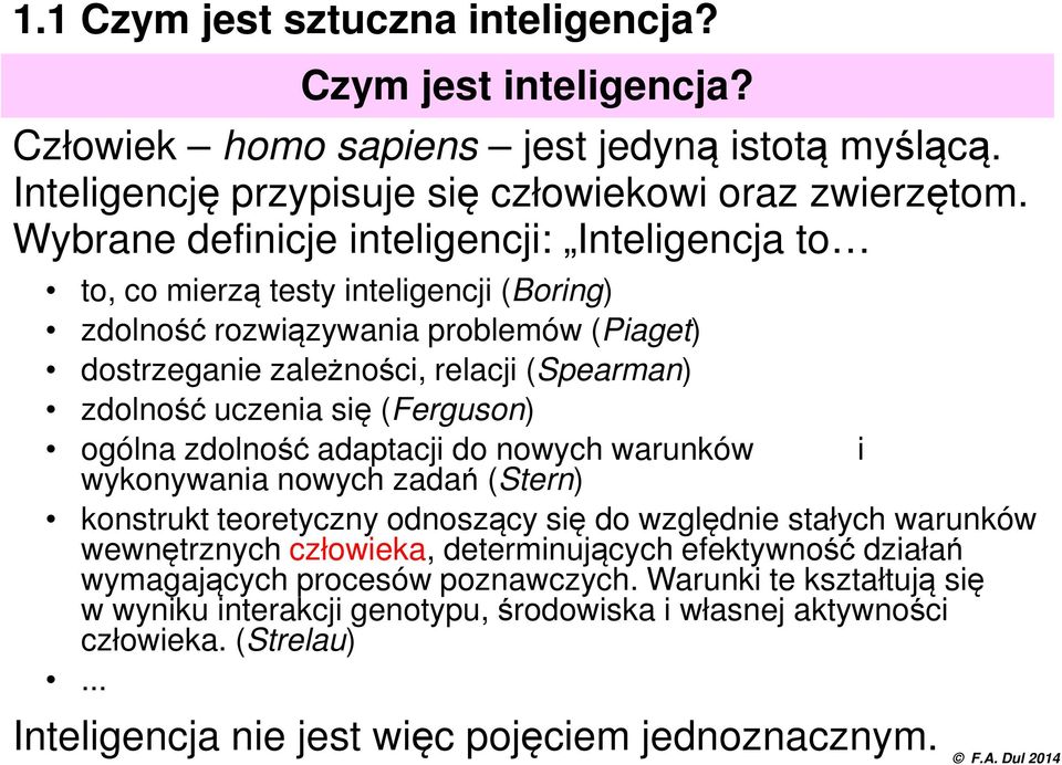się (Ferguson) ogólna zdolność adaptacji do nowych warunków i wykonywania nowych zadań (Stern) konstrukt teoretyczny odnoszący się do względnie stałych warunków wewnętrznych człowieka,