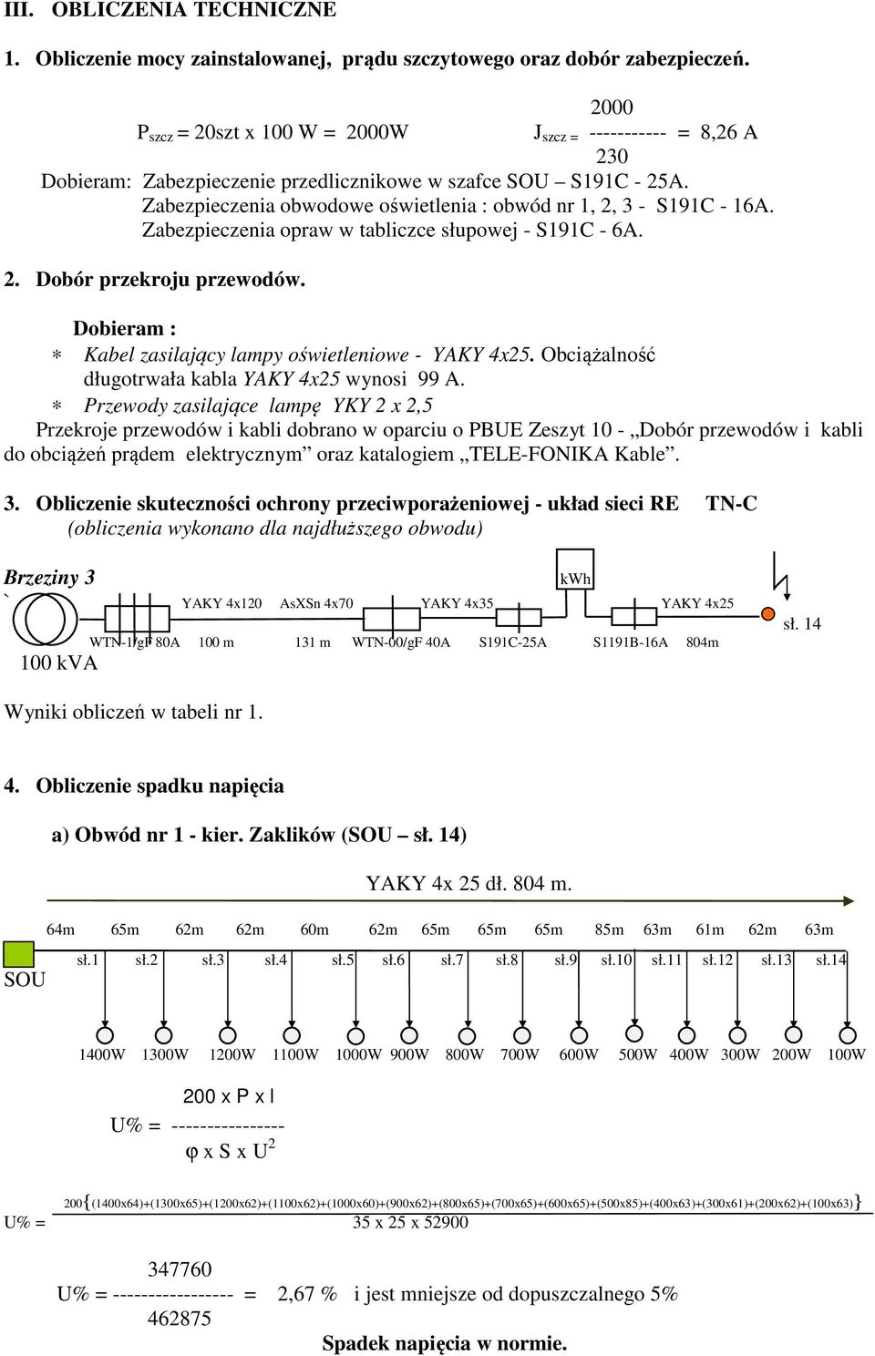 Zabezpieczenia obwodowe oświetlenia : obwód nr 1, 2, 3 - S191C - 16A. Zabezpieczenia opraw w tabliczce słupowej - S191C - 6A. 2. Dobór przekroju przewodów.