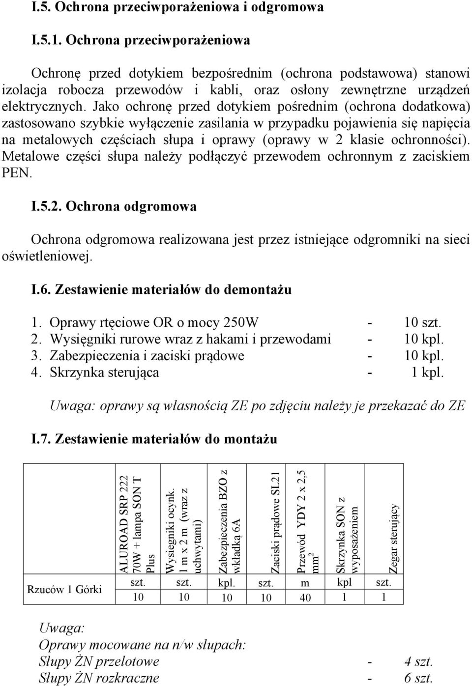 Jako ochronę przed dotykiem pośrednim (ochrona dodatkowa) zastosowano szybkie wyłączenie zasilania w przypadku pojawienia się napięcia na metalowych częściach słupa i oprawy (oprawy w 2 klasie