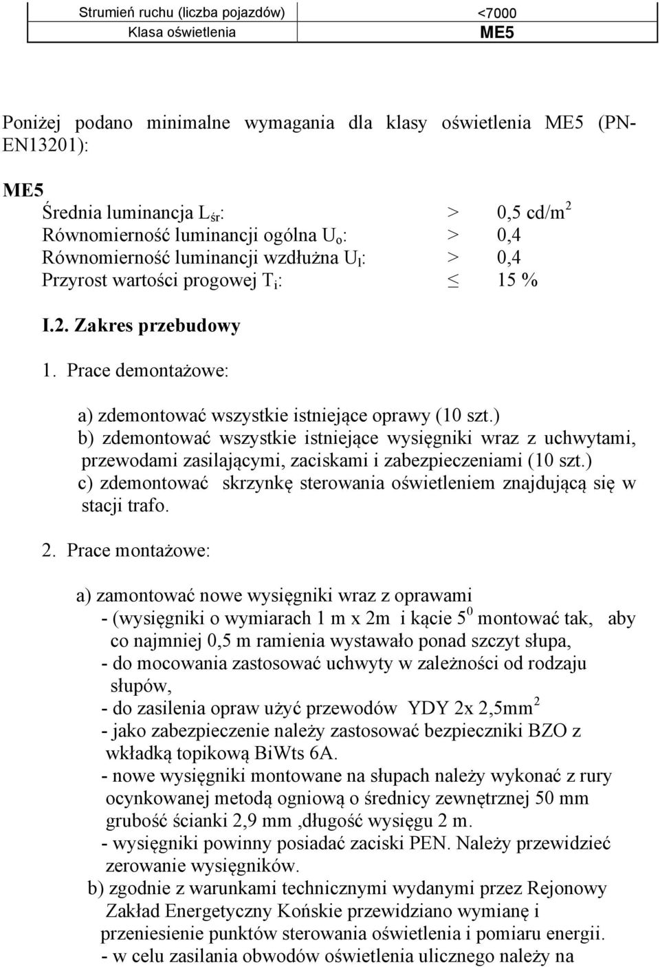 Prace demontażowe: a) zdemontować wszystkie istniejące oprawy (10 szt.) b) zdemontować wszystkie istniejące wysięgniki wraz z uchwytami, przewodami zasilającymi, zaciskami i zabezpieczeniami (10 szt.