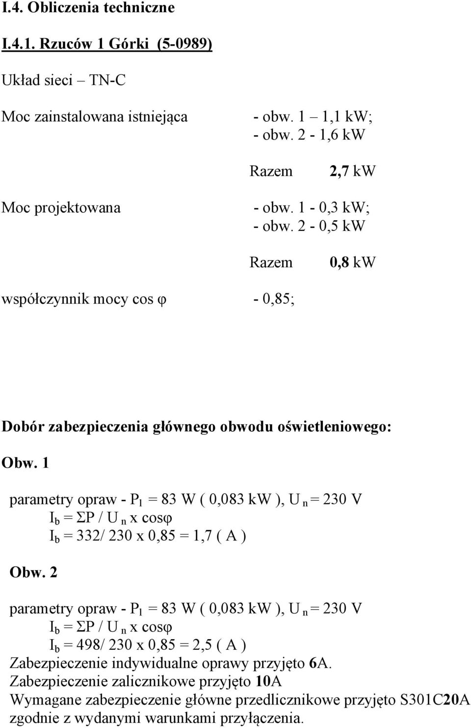 1 parametry opraw - P l = 83 W ( 0,083 kw ), U n = 230 V I b = ΣP / U n x cosφ I b = 332/ 230 x 0,85 = 1,7 ( A ) Obw.