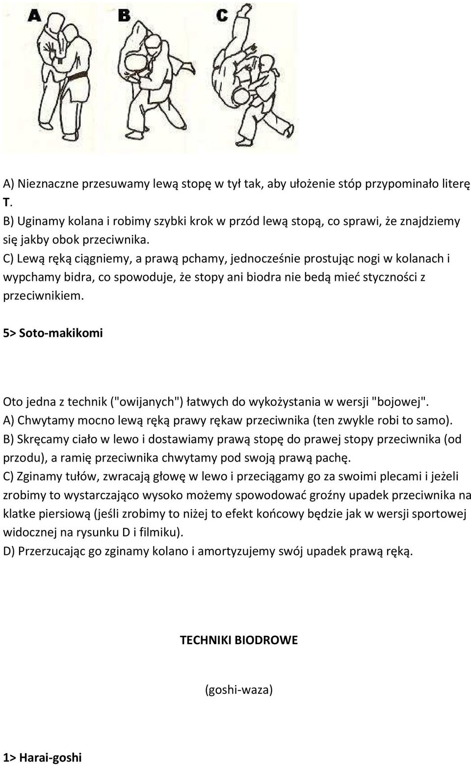 5> Soto-makikomi Oto jedna z technik ("owijanych") łatwych do wykożystania w wersji "bojowej". A) Chwytamy mocno lewą ręką prawy rękaw przeciwnika (ten zwykle robi to samo).