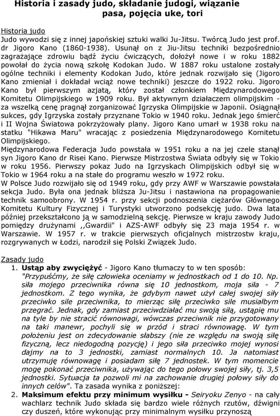 W 1887 roku ustalone zostały ogólne techniki i elementy Kodokan Judo, które jednak rozwijało się (Jigoro Kano zmieniał i dokładał wciąż nowe techniki) jeszcze do 1922 roku.