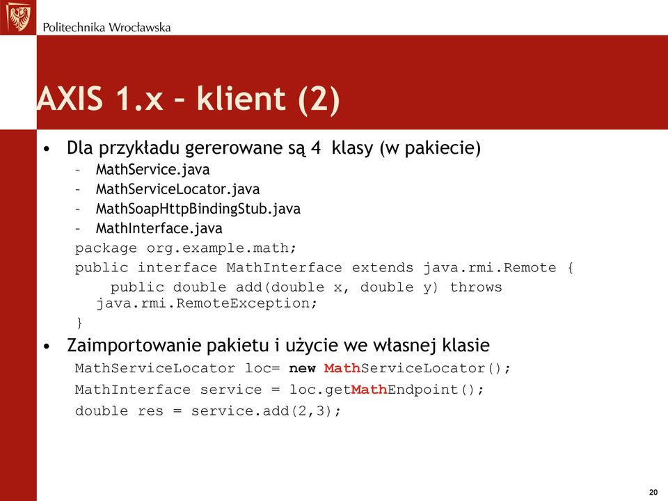 rmi.remote { public double add(double x, double y) throws java.rmi.remoteexception; } Zaimportowanie pakietu i użycie we