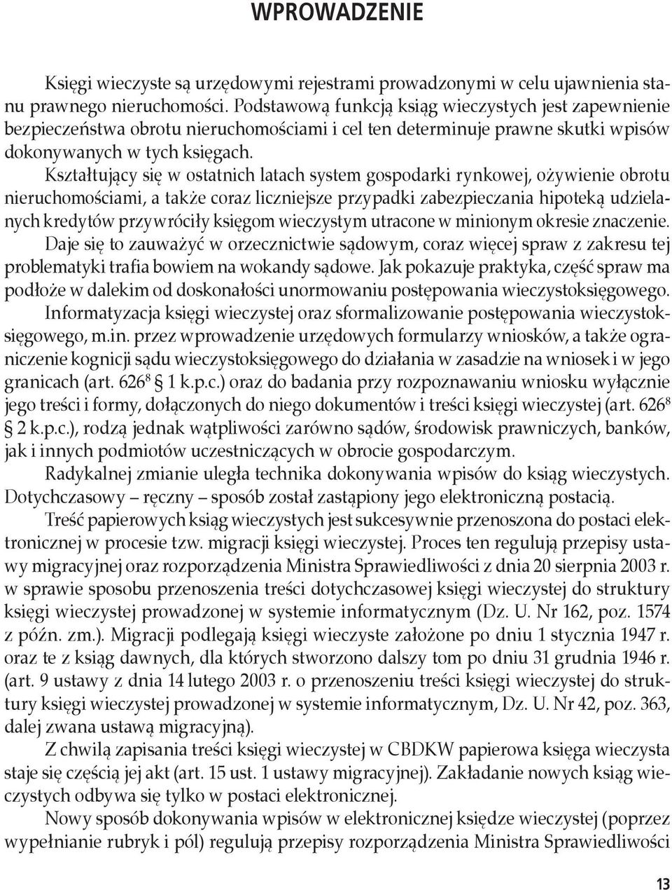 Kształtujący się w ostatnich latach system gospodarki rynkowej, ożywienie obrotu nieruchomościami, a także coraz liczniejsze przypadki zabezpieczania hipoteką udzielanych kredytów przywróciły księgom