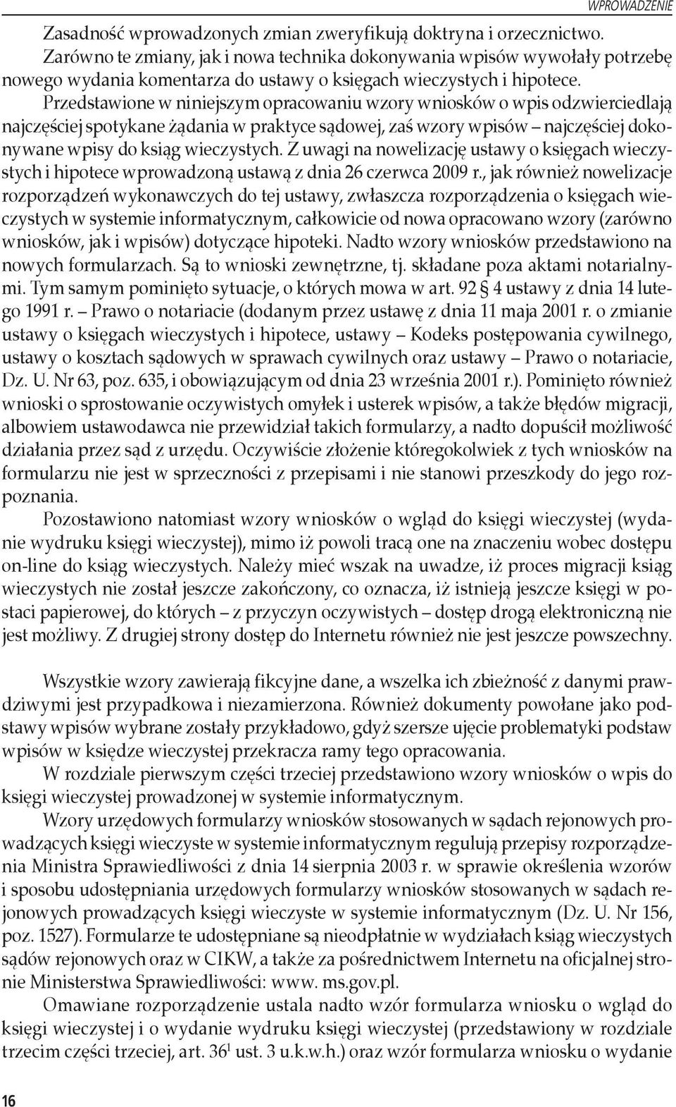 Przedstawione w niniejszym opracowaniu wzory wniosków o wpis odzwierciedlają najczęściej spotykane żądania w praktyce sądowej, zaś wzory wpisów najczęściej dokonywane wpisy do ksiąg wieczystych.