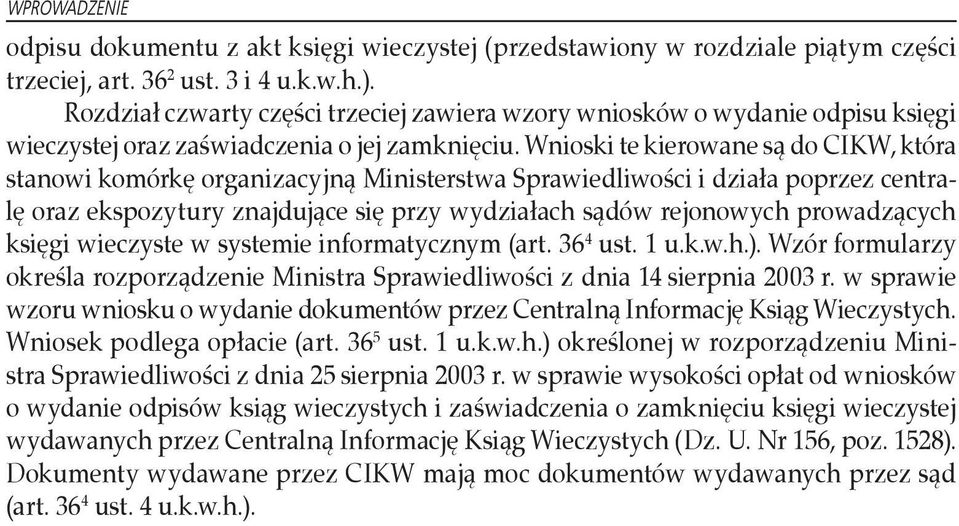 Wnioski te kierowane są do CIKW, która stanowi komórkę organizacyjną Ministerstwa Sprawiedliwości i działa poprzez centralę oraz ekspozytury znajdujące się przy wydziałach sądów rejonowych