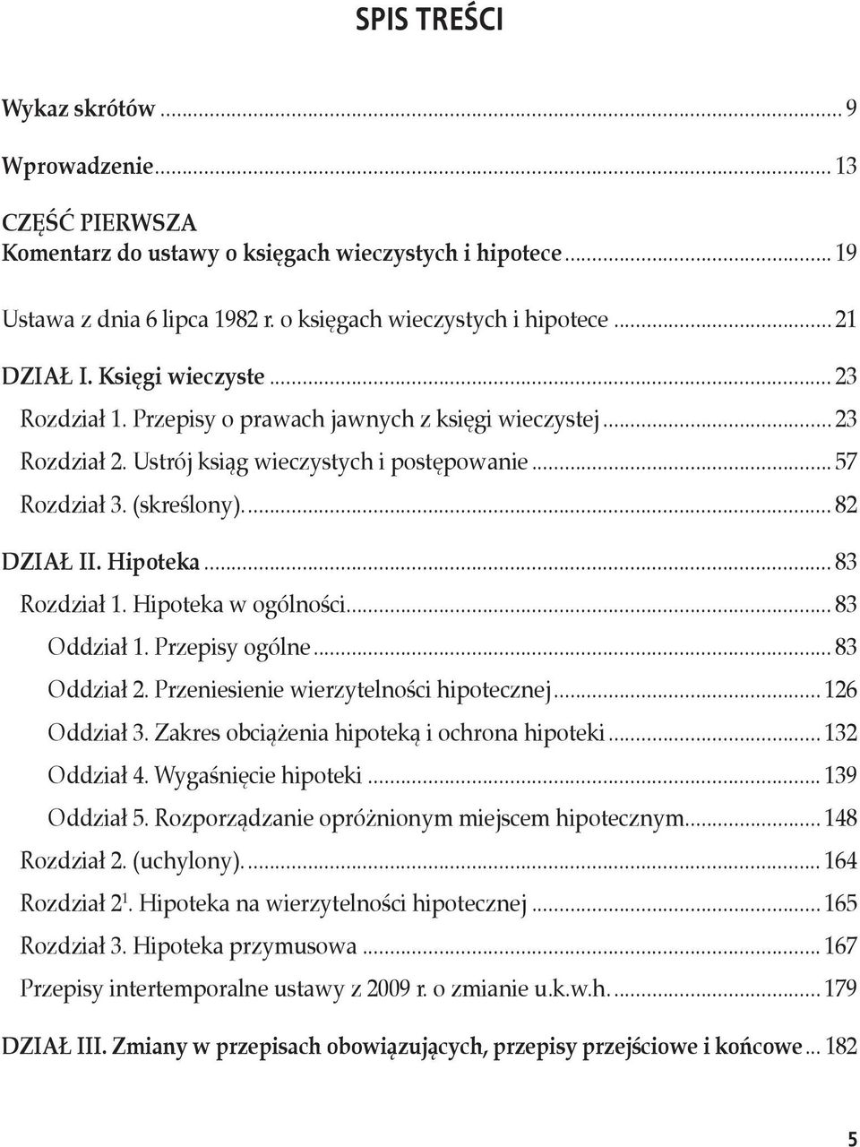 .. 57 Rozdział 3. (skreślony)... 82 DZIAŁ II. Hipoteka... 83 Rozdział 1. Hipoteka w ogólności... 83 Oddział 1. Przepisy ogólne... 83 Oddział 2. Przeniesienie wierzytelności hipotecznej... 126 Oddział 3.