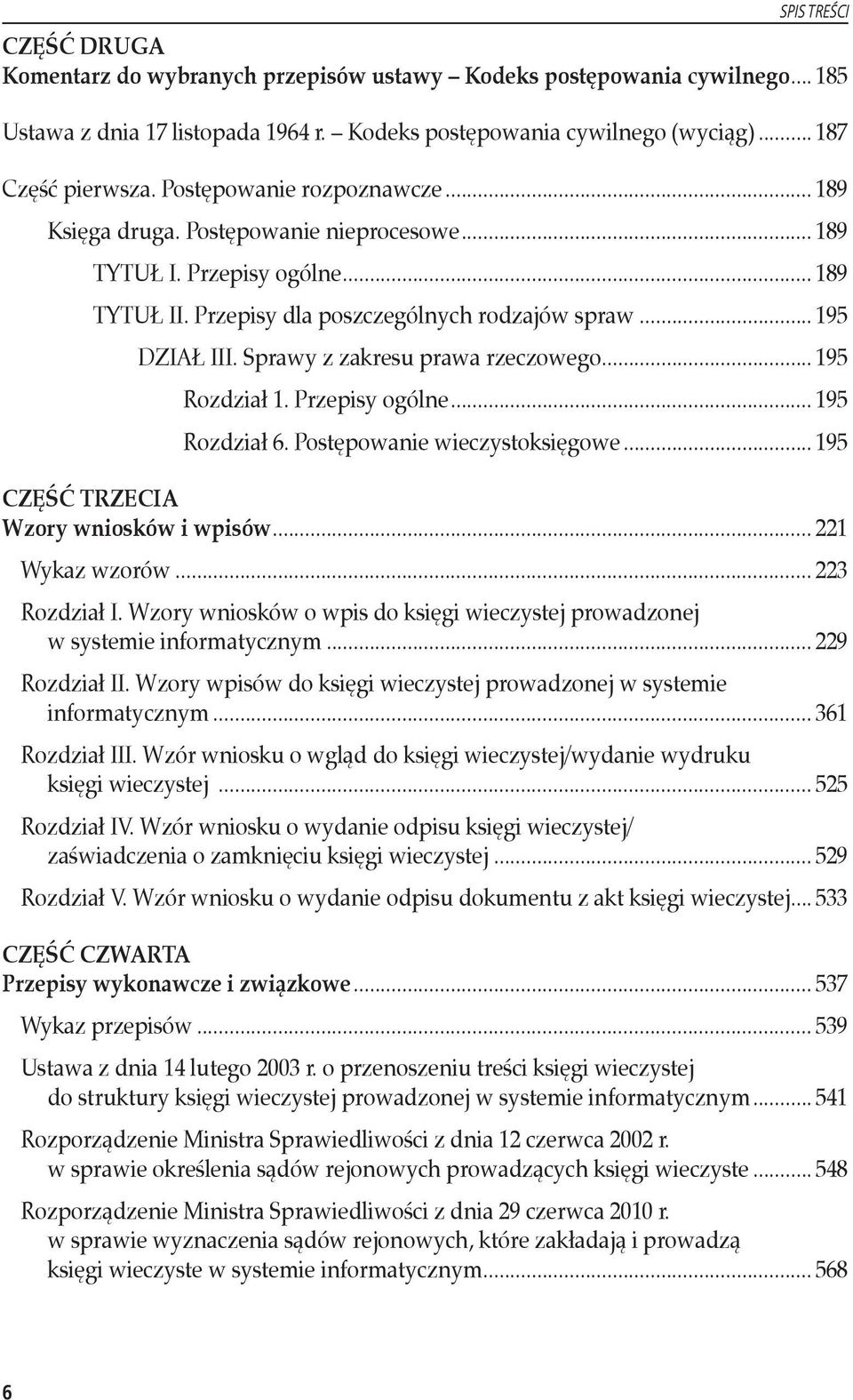 Sprawy z zakresu prawa rzeczowego... 195 Rozdział 1. Przepisy ogólne... 195 Rozdział 6. Postępowanie wieczystoksięgowe... 195 CZĘŚĆ TRZECIA Wzory wniosków i wpisów... 221 Wykaz wzorów... 223 Rozdział I.