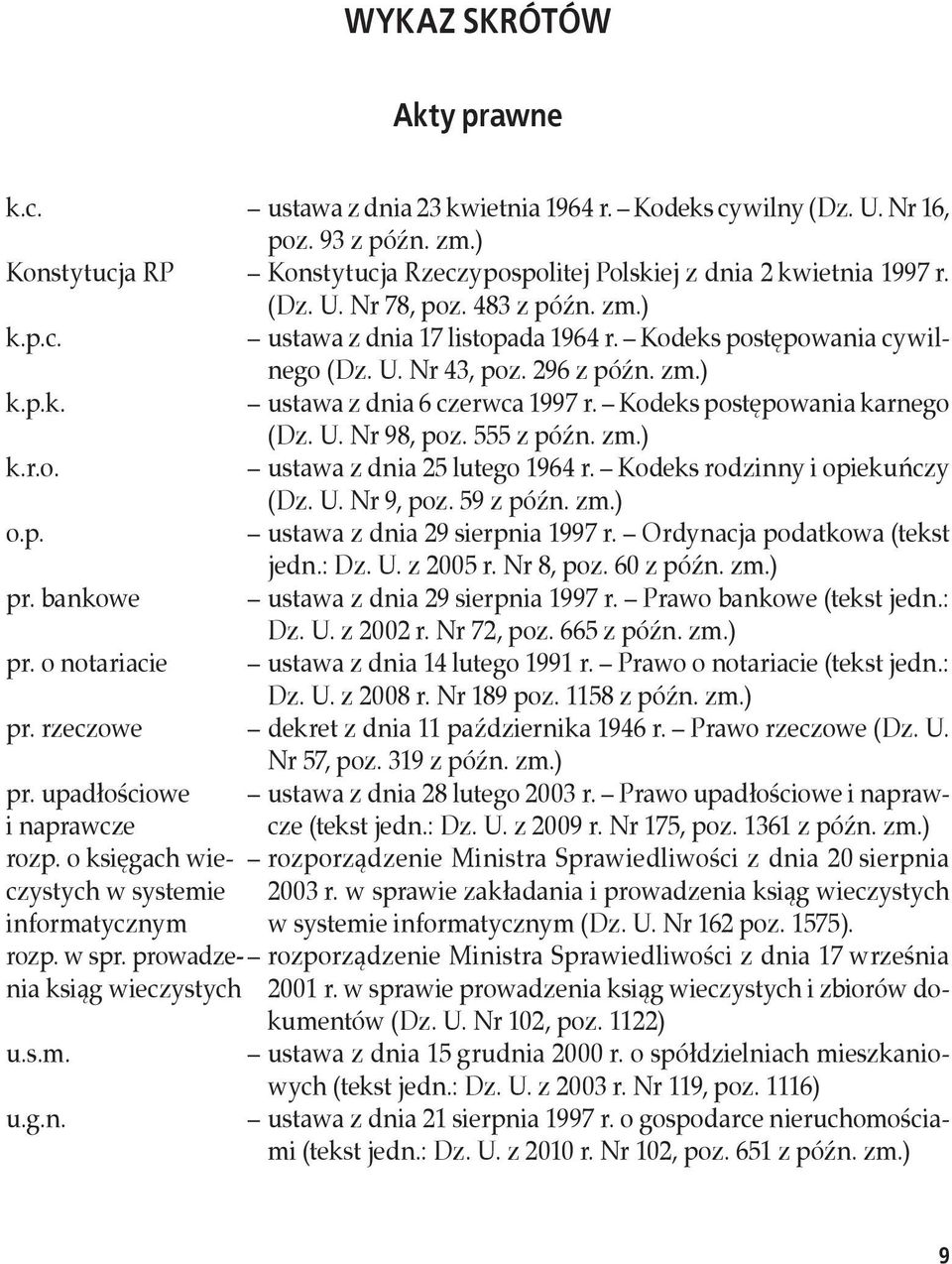 296 z późn. zm.) k.p.k. ustawa z dnia 6 czerwca 1997 r. Kodeks postępowania karnego (Dz. U. Nr 98, poz. 555 z późn. zm.) k.r.o. ustawa z dnia 25 lutego 1964 r. Kodeks rodzinny i opiekuńczy (Dz. U. Nr 9, poz.