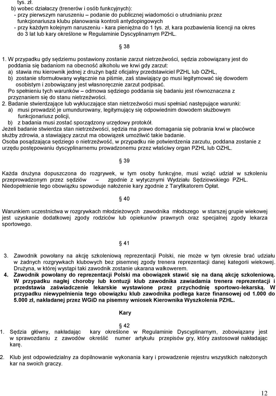 każdym kolejnym naruszeniu - kara pieniężna do 1 tys. zł, kara pozbawienia licencji na okres do 3 lat lub kary określone w Regulaminie Dyscyplinarnym PZHL. 38 1.