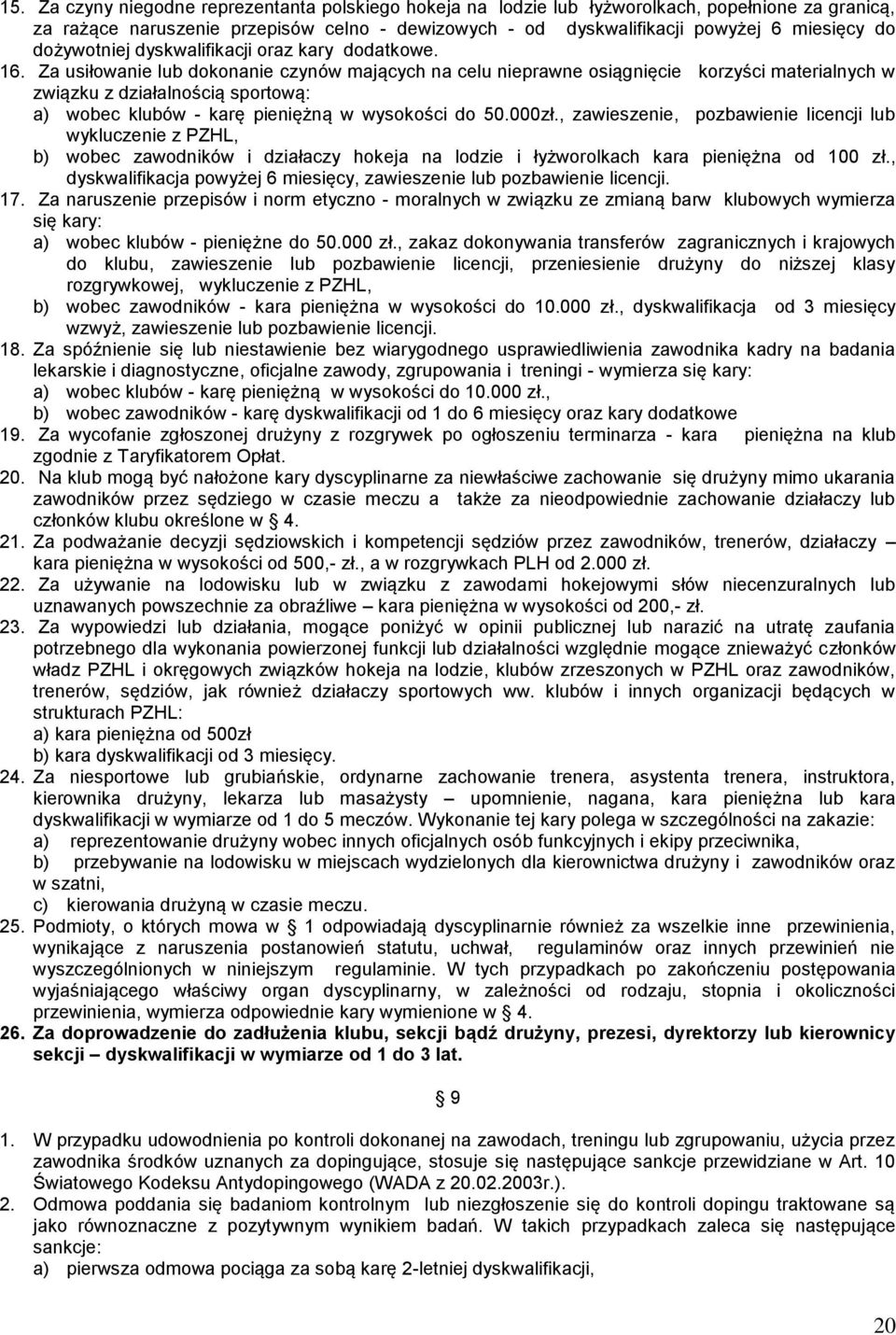 Za usiłowanie lub dokonanie czynów mających na celu nieprawne osiągnięcie korzyści materialnych w związku z działalnością sportową: a) wobec klubów - karę pieniężną w wysokości do 50.000zł.