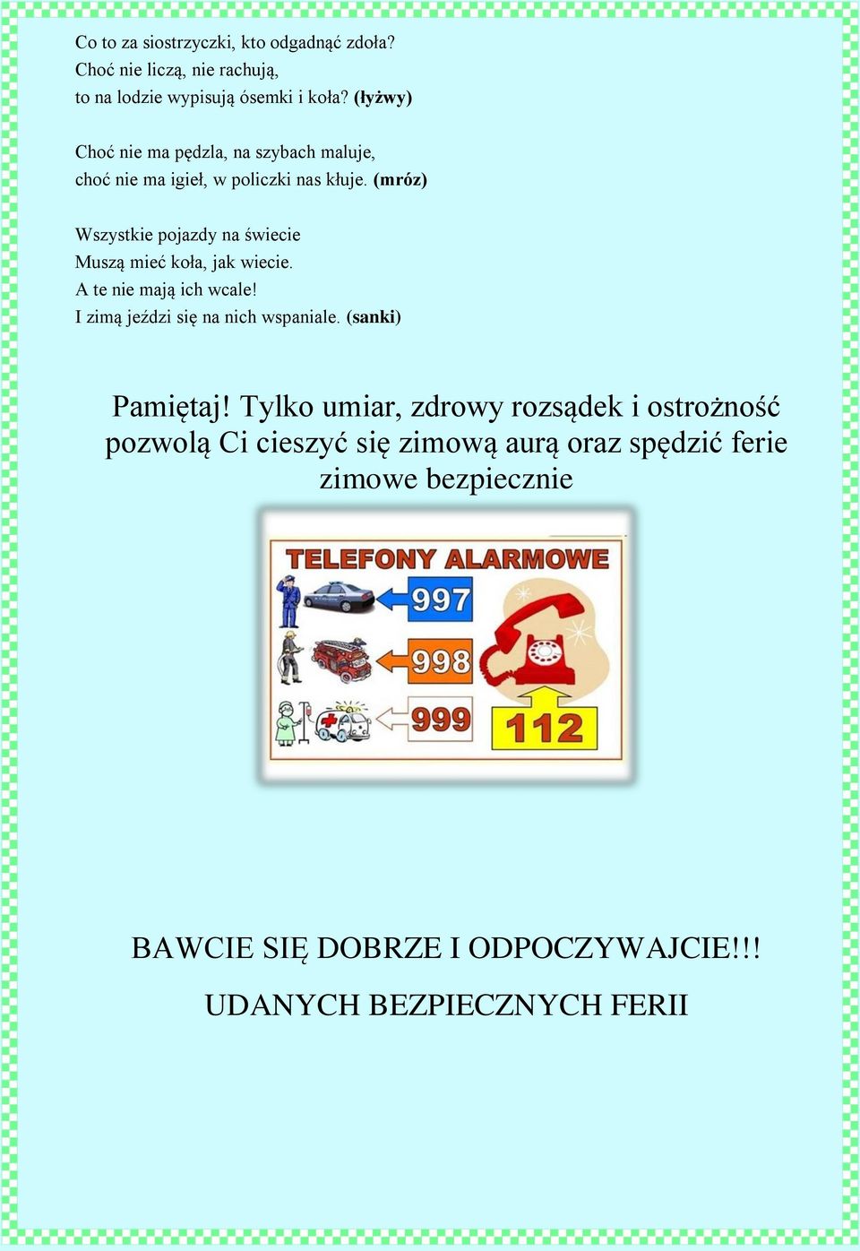 (mróz) Wszystkie pojazdy na świecie Muszą mieć koła, jak wiecie. A te nie mają ich wcale! I zimą jeździ się na nich wspaniale.