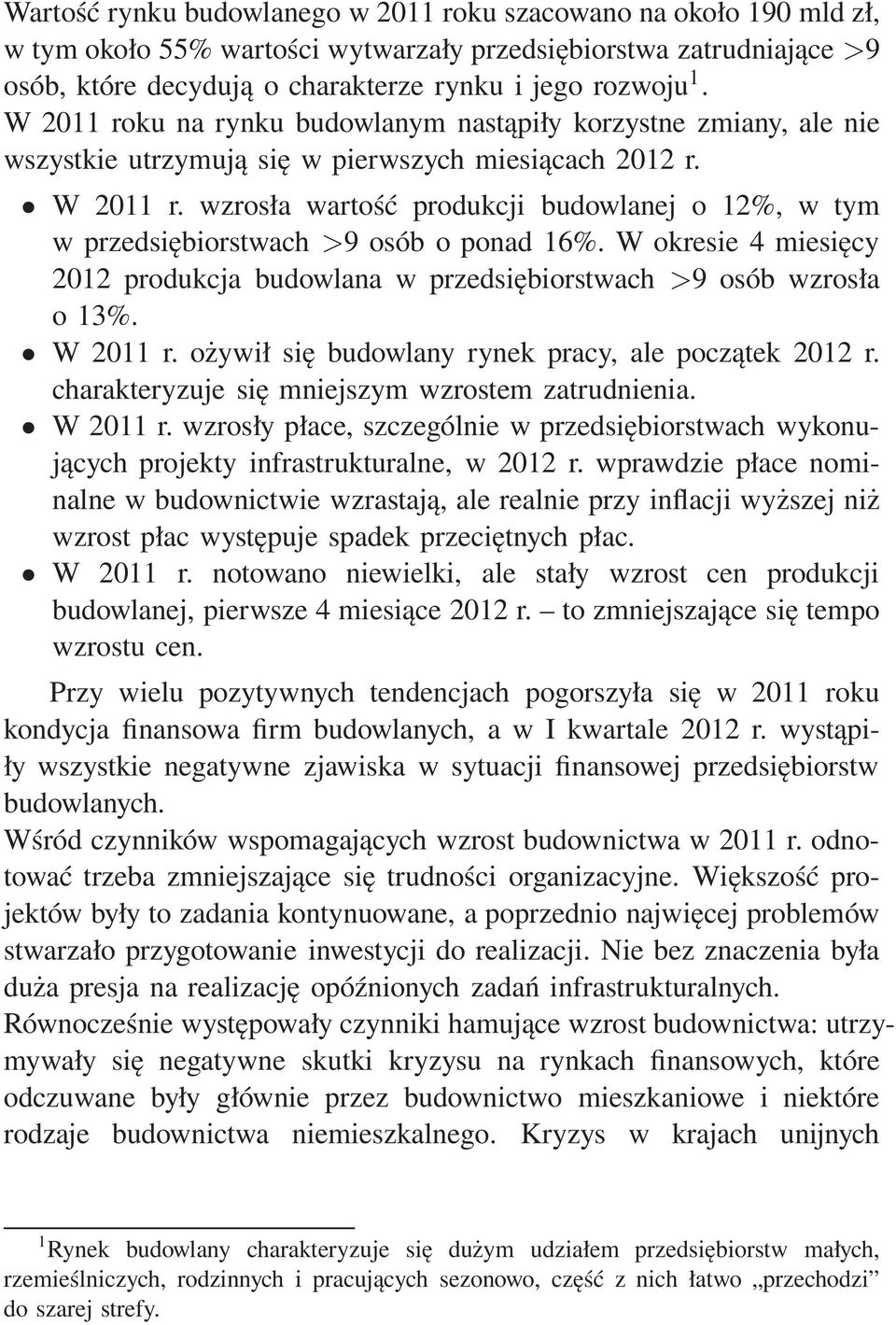 W okresie 4 miesięcy 2012 produkcja budowlana w przedsiębiorstwach >9 osób wzrosła o 13%. W 2011 r. ożywił się budowlany rynek pracy, ale początek 2012 r.