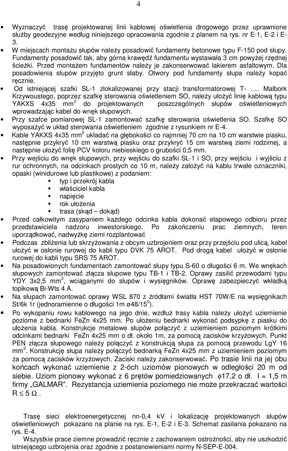 Przed montażem fundamentów należy je zakonserwować lakierem asfaltowym. Dla posadowienia słupów przyjęto grunt słaby. Otwory pod fundamenty słupa należy kopać ręcznie.