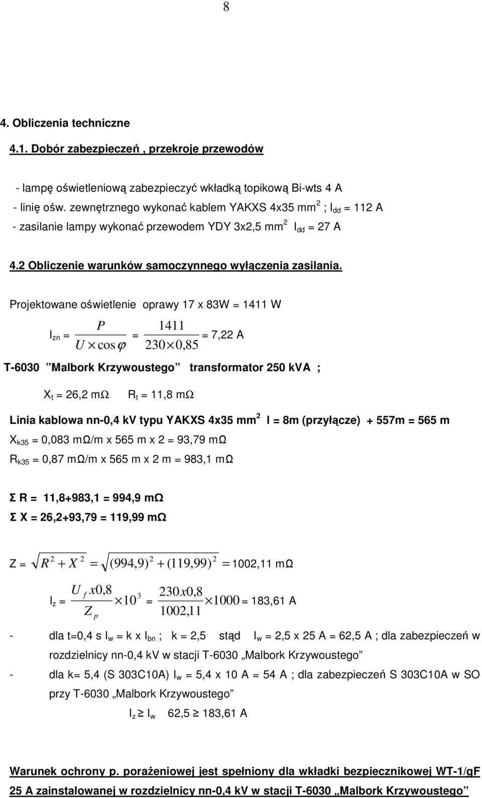 Projektowane oświetlenie oprawy 17 x 83W 1411 W I zn P U cosϕ 1411 30 0,85 7, A T-6030 Malbork Krzywoustego transformator 50 kva ; X t 6, mω R t 11,8 mω Linia kablowa nn-0,4 kv typu YAKXS 4x35 mm X