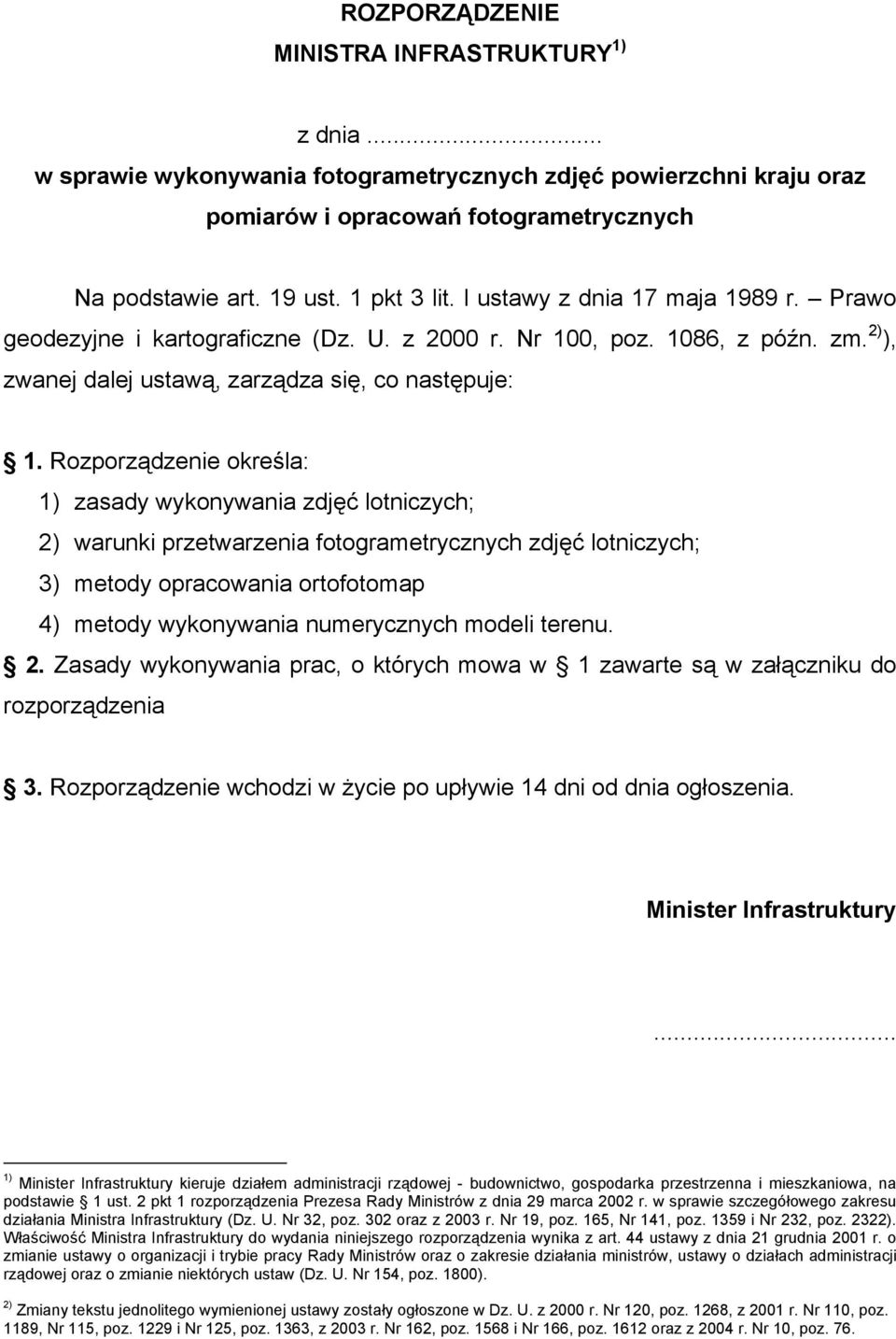 Rozporządzenie określa: 1) zasady wykonywania zdjęć lotniczych; 2) warunki przetwarzenia fotogrametrycznych zdjęć lotniczych; 3) metody opracowania ortofotomap 4) metody wykonywania numerycznych