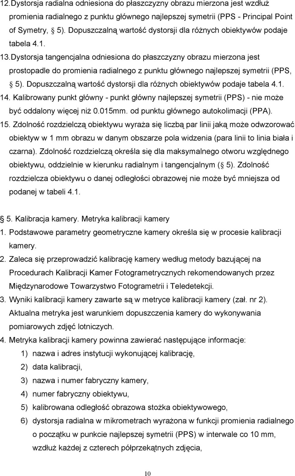 Dystorsja tangencjalna odniesiona do płaszczyzny obrazu mierzona jest prostopadle do promienia radialnego z punktu głównego najlepszej symetrii (PPS, 5).