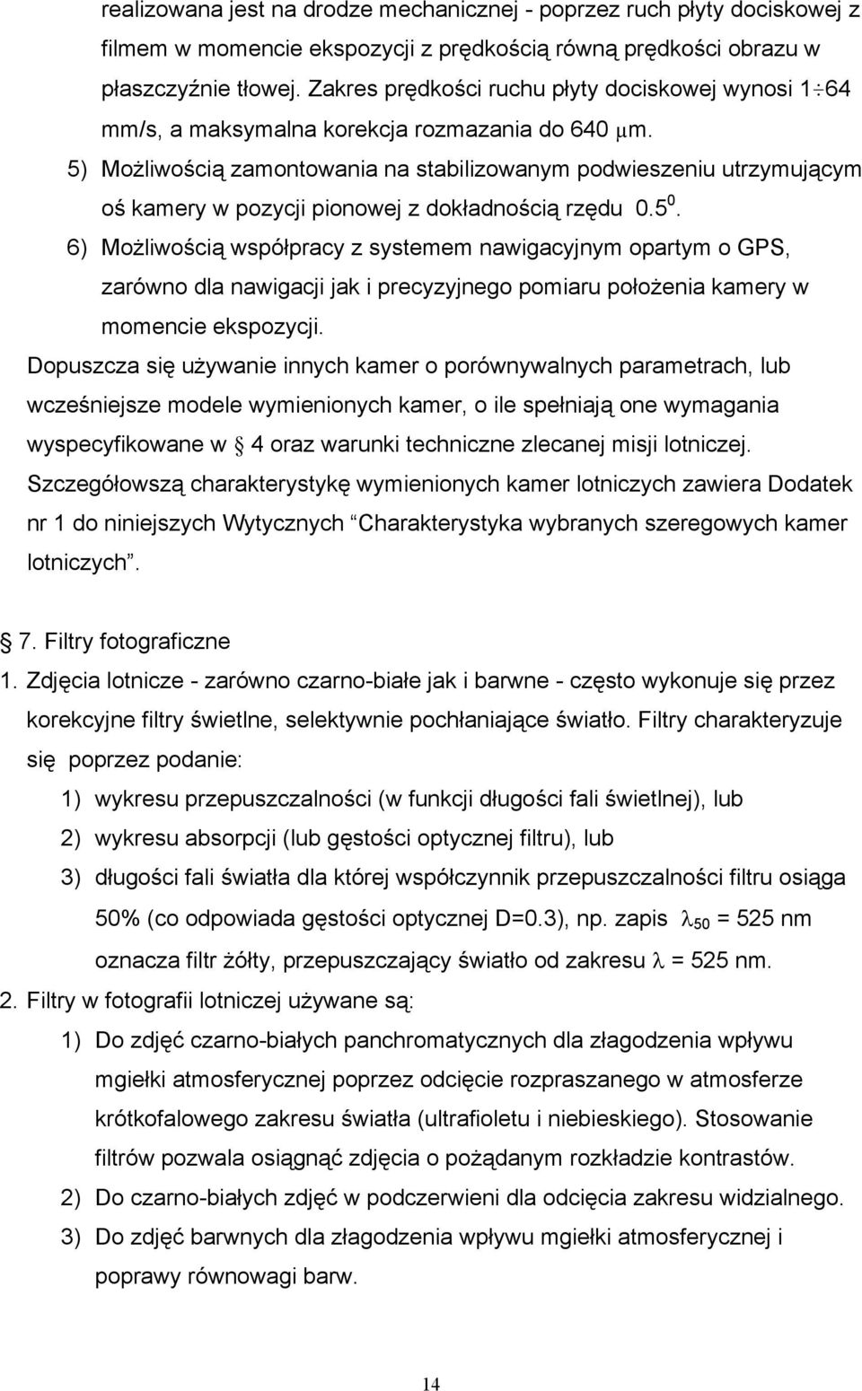 5) Możliwością zamontowania na stabilizowanym podwieszeniu utrzymującym oś kamery w pozycji pionowej z dokładnością rzędu 0.5 0.