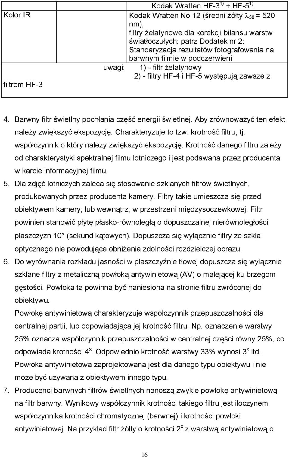 w podczerwieni uwagi: 1) - filtr żelatynowy 2) - filtry HF-4 i HF-5 występują zawsze z filtrem HF-3 4. Barwny filtr świetlny pochłania część energii świetlnej.