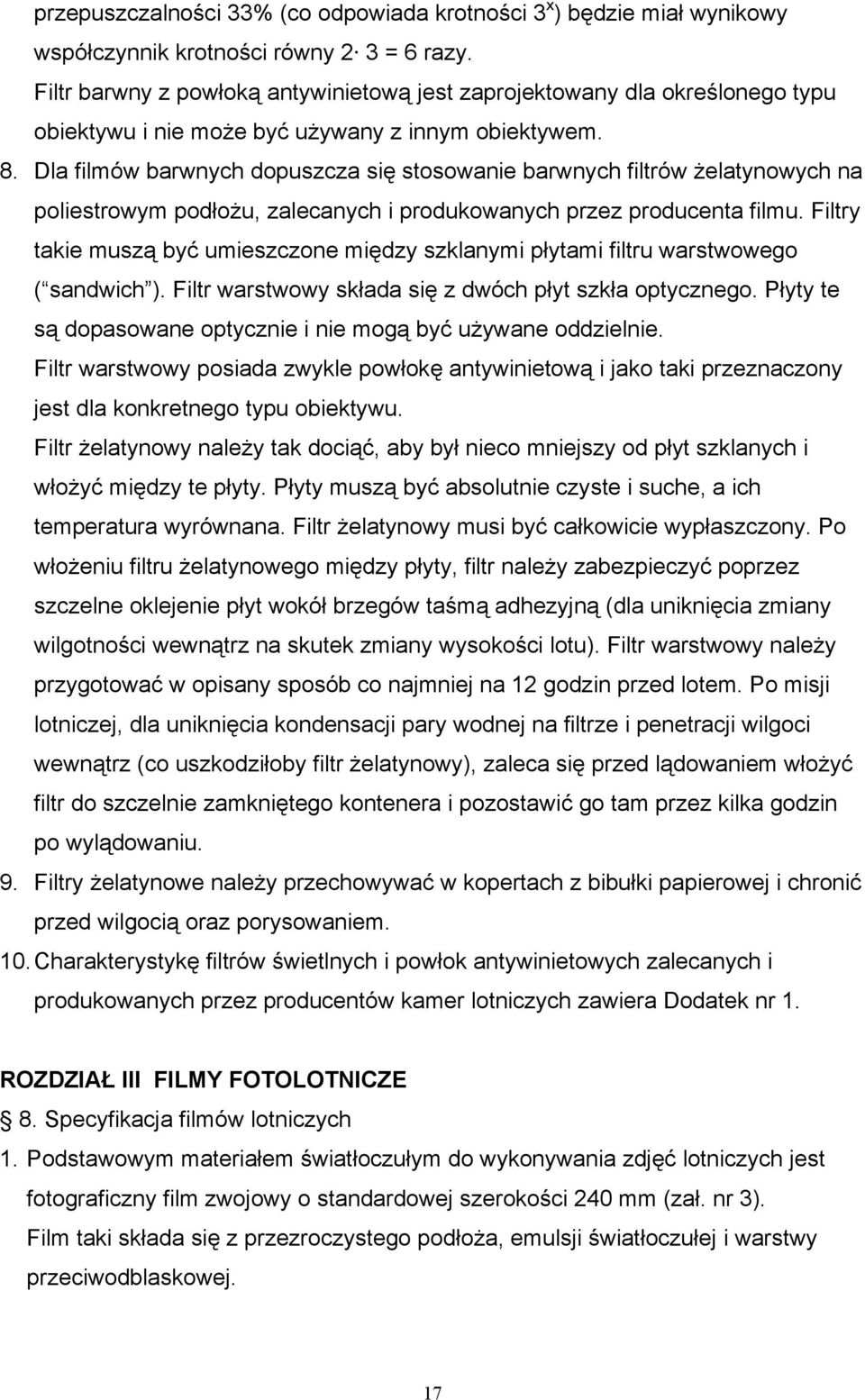 Dla filmów barwnych dopuszcza się stosowanie barwnych filtrów żelatynowych na poliestrowym podłożu, zalecanych i produkowanych przez producenta filmu.