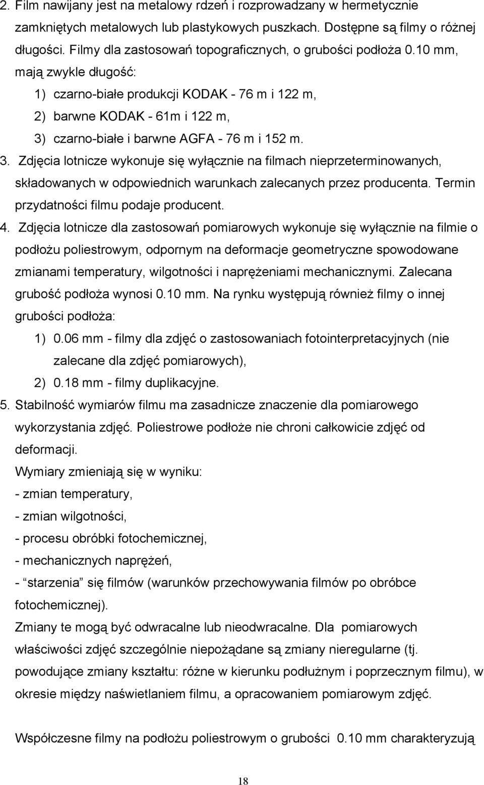 10 mm, mają zwykle długość: 1) czarno-białe produkcji KODAK - 76 m i 122 m, 2) barwne KODAK - 61m i 122 m, 3)