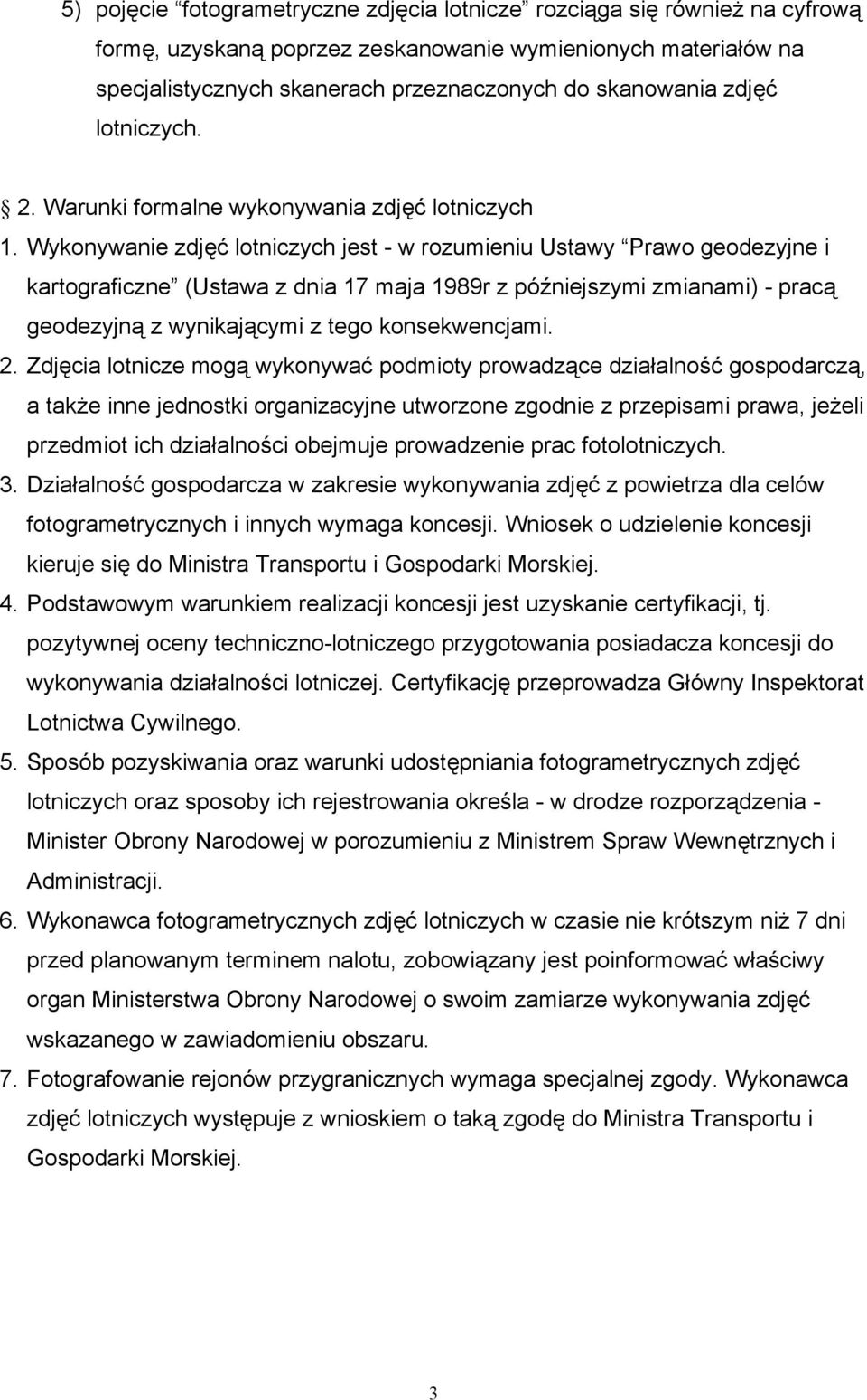 Wykonywanie zdjęć lotniczych jest - w rozumieniu Ustawy Prawo geodezyjne i kartograficzne (Ustawa z dnia 17 maja 1989r z późniejszymi zmianami) - pracą geodezyjną z wynikającymi z tego konsekwencjami.