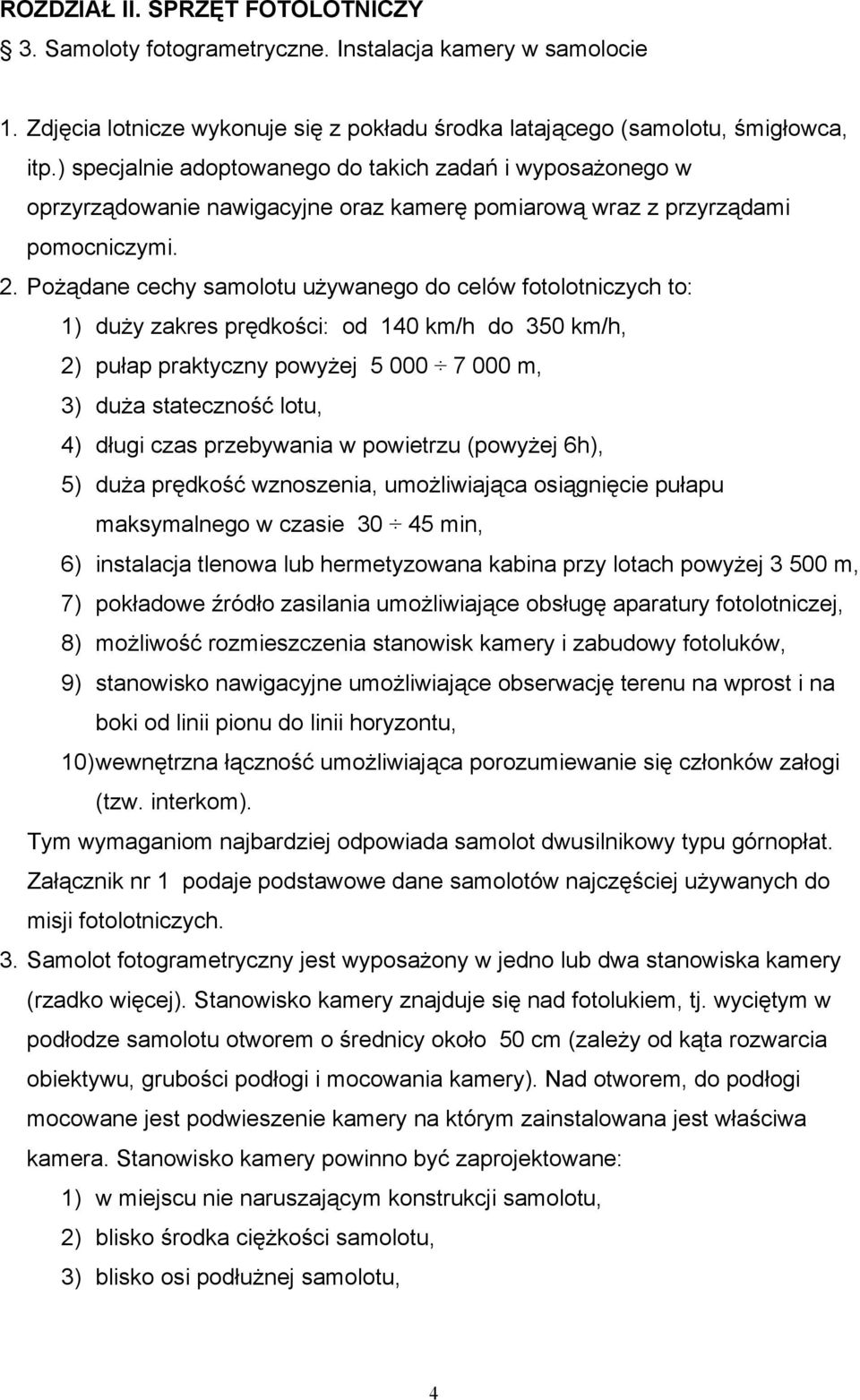 Pożądane cechy samolotu używanego do celów fotolotniczych to: 1) duży zakres prędkości: od 140 km/h do 350 km/h, 2) pułap praktyczny powyżej 5 000 7 000 m, 3) duża stateczność lotu, 4) długi czas