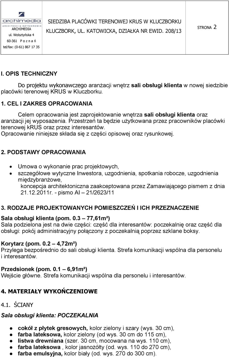 Przestrzeń ta będzie użytkowana przez pracowników placówki terenowej krus oraz przez interesantów. Opracowanie niniejsze składa się z części opisowej oraz rysunkowej. 2.