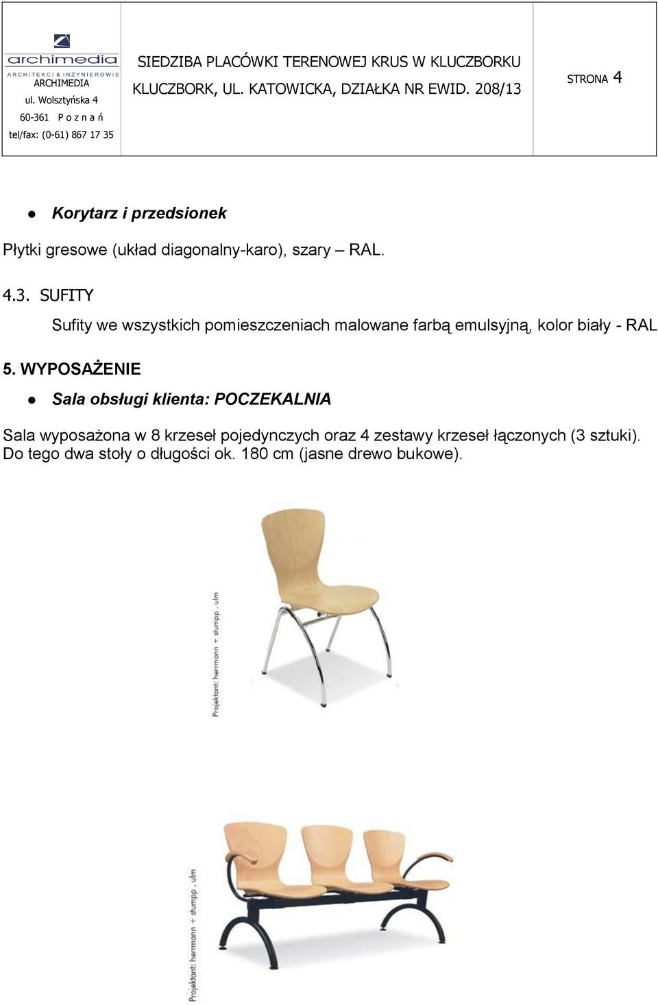 WYPOSAŻENIE Sala obsługi klienta: POCZEKALNIA Sala wyposażona w 8 krzeseł pojedynczych oraz