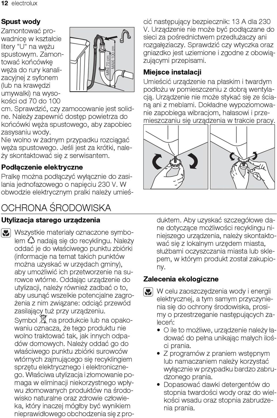 Należy zapewnić dostęp powietrza do końcówki węża spustowego, aby zapobiec zasysaniu wody. Nie wolno w żadnym przypadku rozciągać węża spustowego.