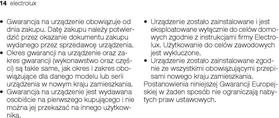 Gwarancja na urządzenie jest wydawana osobiście na pierwszego kupującego i nie można jej przekazać na innego użytkownika.