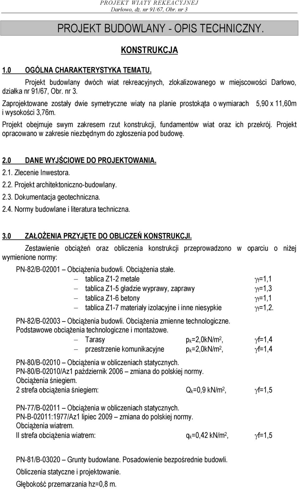 Projekt opracowano w zakresie niezbędnym do zgłoszenia pod budowę. 2.0 DANE WYJŚCIOWE DO PROJEKTOWANIA. 2.1. Zlecenie Inwestora. 2.2. Projekt architektoniczno-budowlany. 2.3.