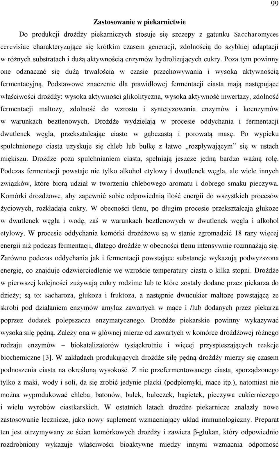 Podstawowe znaczenie dla prawidłowej fermentacji ciasta mają następujące właściwości drożdży: wysoka aktywności glikolityczna, wysoka aktywność inwertazy, zdolność fermentacji maltozy, zdolność do