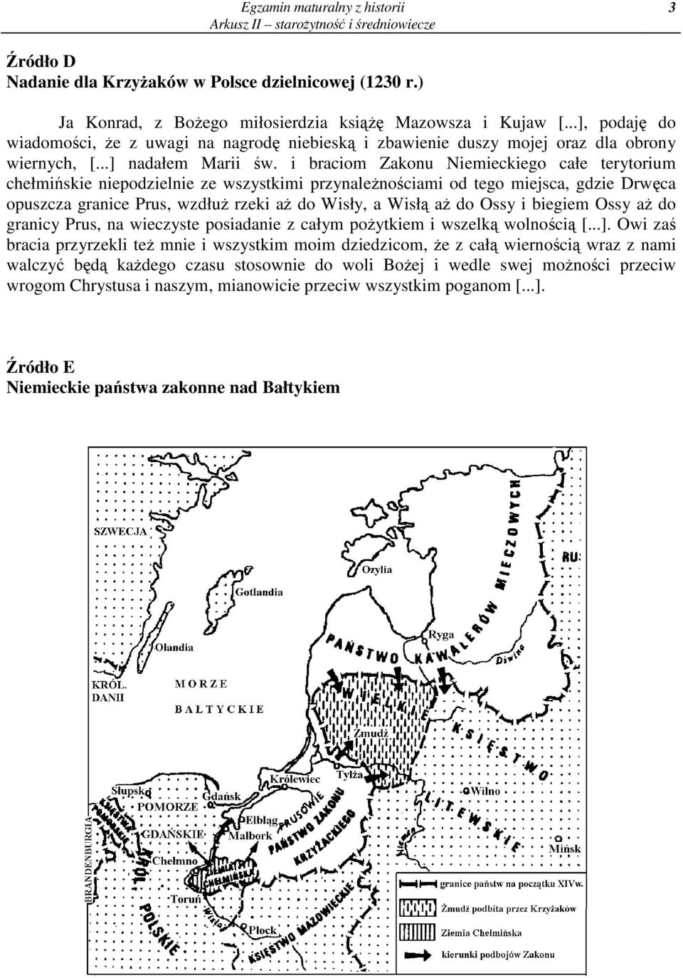 i braciom Zakonu Niemieckiego całe terytorium chełmiskie niepodzielnie ze wszystkimi przynalenociami od tego miejsca, gdzie Drwca opuszcza granice Prus, wzdłu rzeki a do Wisły, a Wisł a do Ossy i
