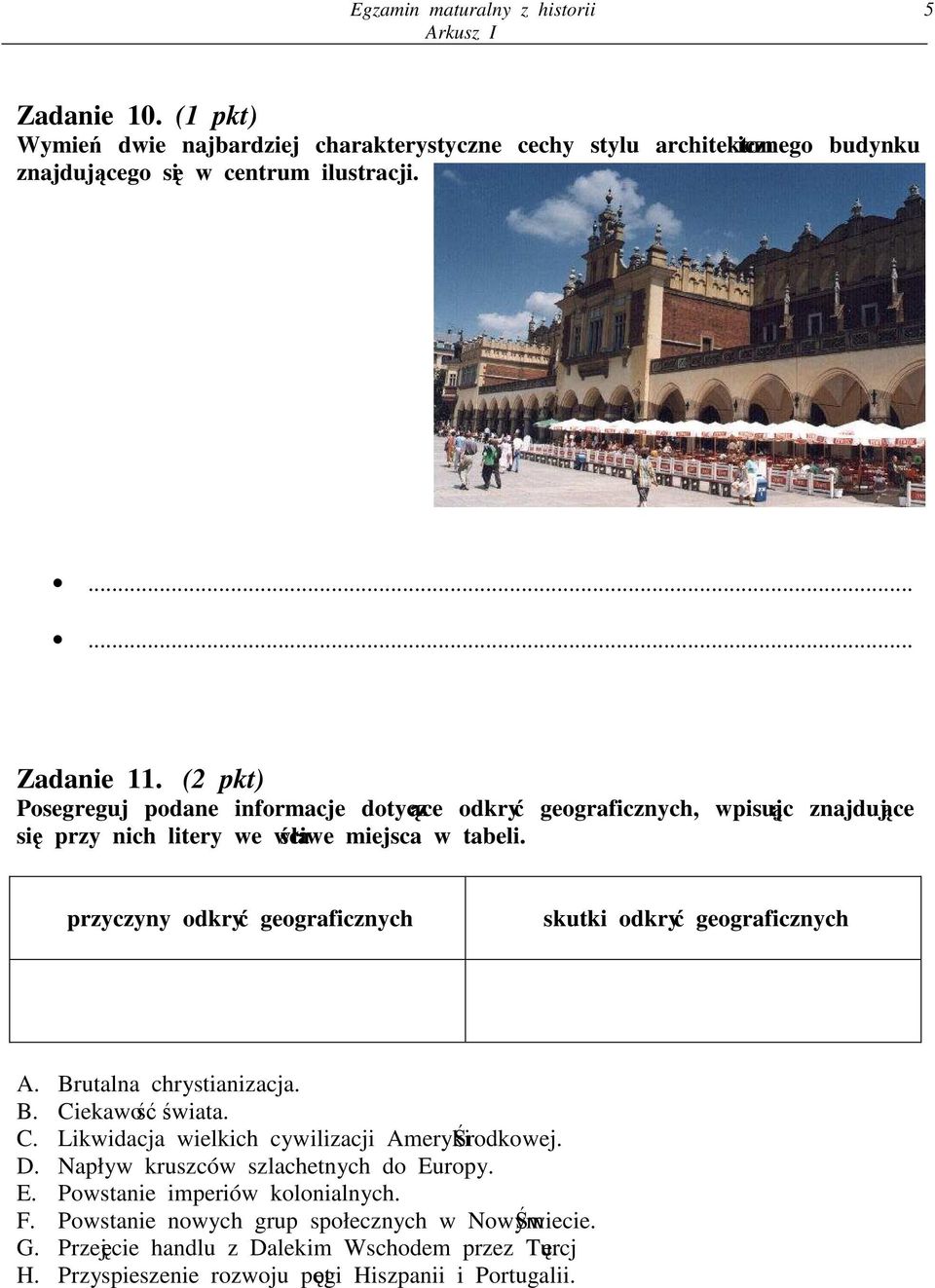 przyczyny odkry geograficznych skutki odkry geograficznych A. Brutalna chrystianizacja. B. Ciekawo wiata. C. Likwidacja wielkich cywilizacji Ameryki rodkowej. D.