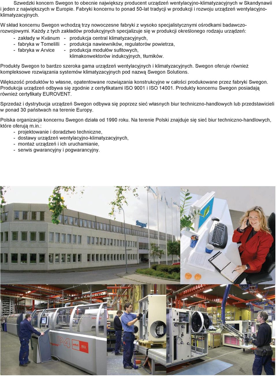 W skład koncernu Swegon wchodzą trzy nowoczesne fabryki z wysoko specjalistycznymi ośrodkami badawczorozwojowymi.