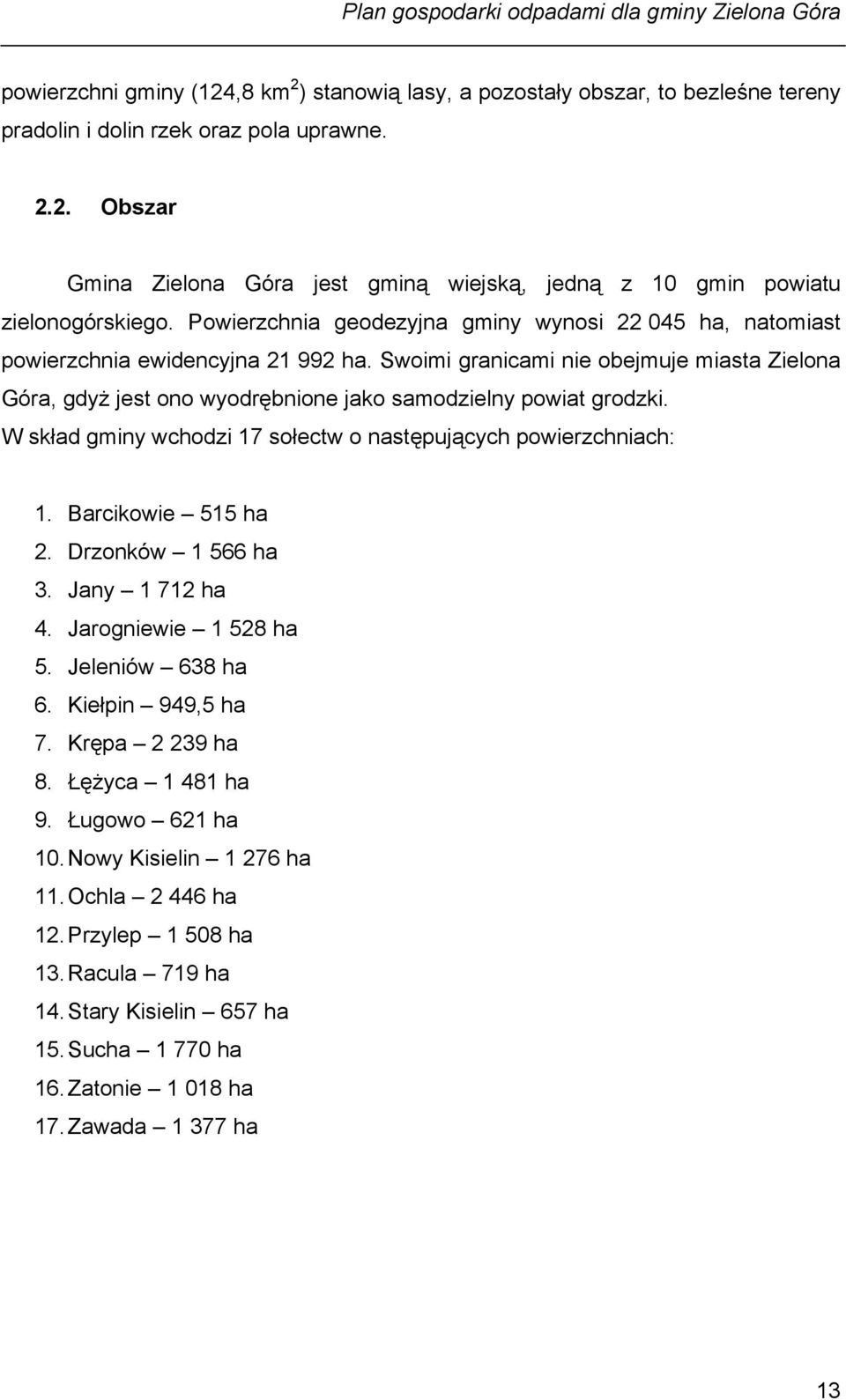 Swoimi granicami nie obejmuje miasta Zielona Góra, gdyż jest ono wyodrębnione jako samodzielny powiat grodzki. W skład gminy wchodzi 17 sołectw o następujących powierzchniach: 1. Barcikowie 515 ha 2.