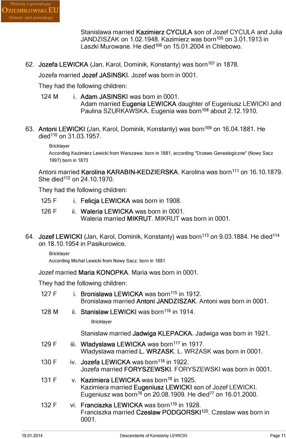 Adam married Eugenia LEWICKA daughter of Eugeniusz LEWICKI and Paulina SZURKAWSKA. Eugenia was born 108 about 2.12.1910. 63. Antoni LEWICKI (Jan, Karol, Dominik, Konstanty) was born 109 on 16.04.1881.