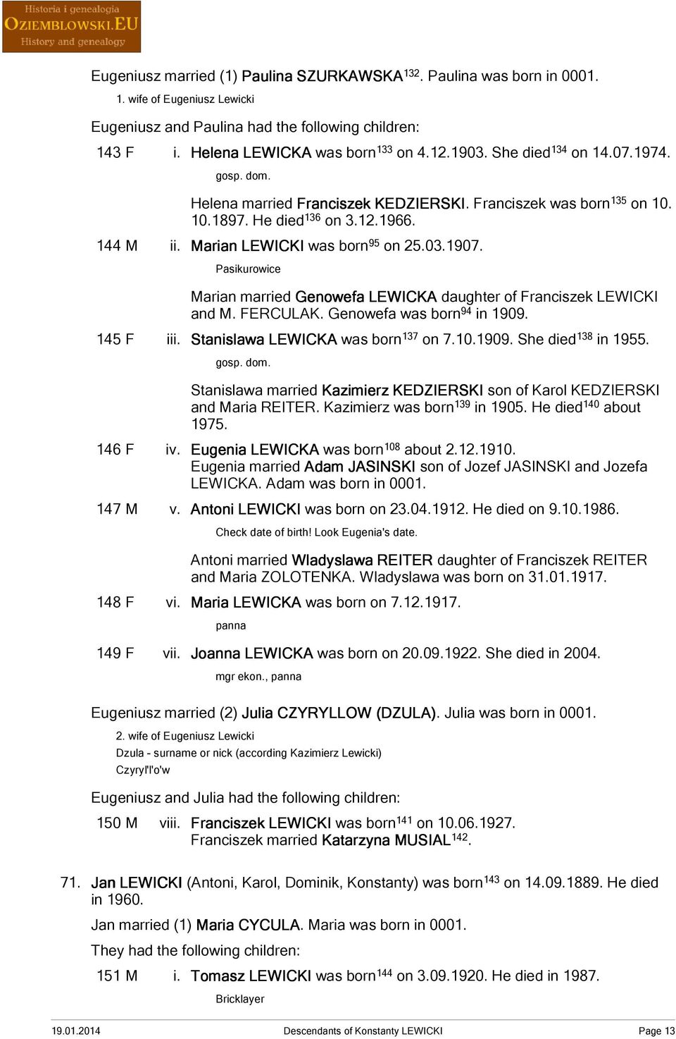 Pasikurowice Marian married Genowefa LEWICKA daughter of Franciszek LEWICKI and M. FERCULAK. Genowefa was born 94 in 1909. 145 F iii. Stanislawa LEWICKA was born 137 on 7.10.1909. She died 138 in 1955.