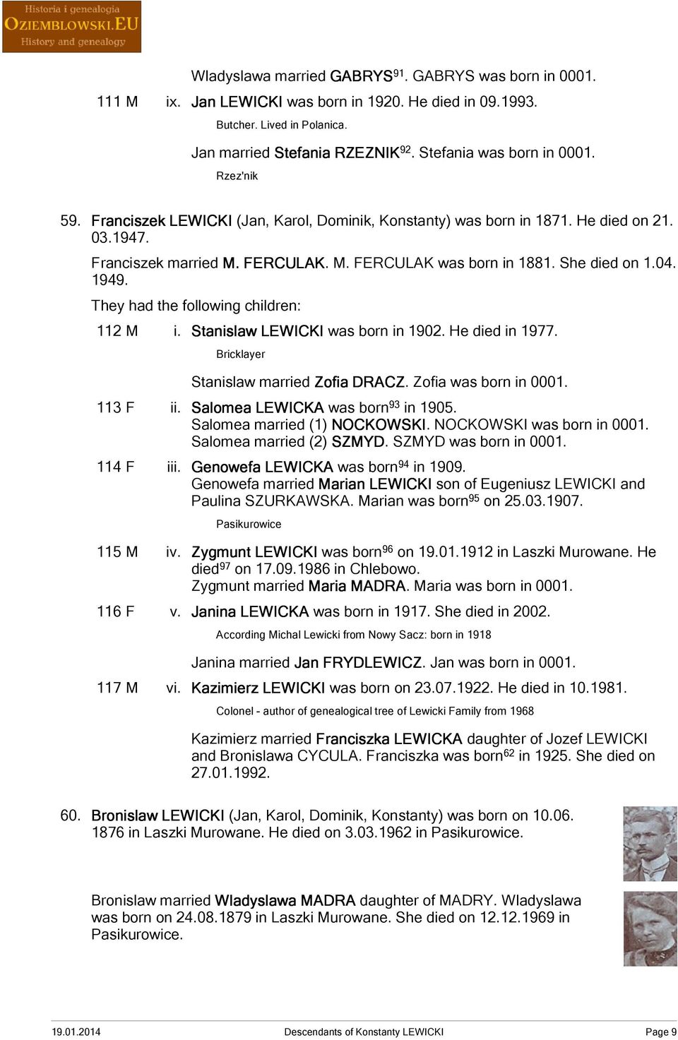 She died on 1.04. 1949. 112 M i. Stanislaw LEWICKI was born in 1902. He died in 1977. Stanislaw married Zofia DRACZ. Zofia was born in 0001. 113 F ii. Salomea LEWICKA was born 93 in 1905.