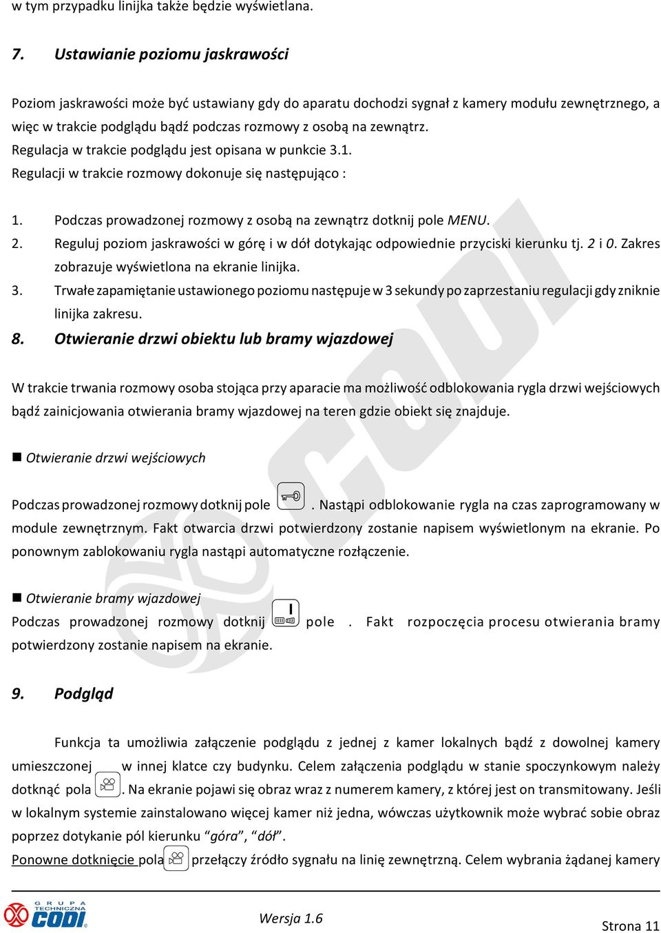 Regulacja w trakcie podglądu jest opisana w punkcie 3.1. Regulacji w trakcie rozmowy dokonuje się następująco : 1. Podczas prowadzonej rozmowy z osobą na zewnątrz dotknij pole MENU. 2.