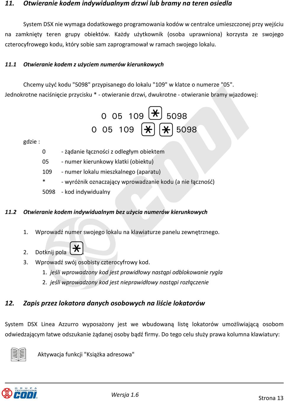 1 Otwieranie kodem z użyciem numerów kierunkowych Chcemy użyć kodu "5098" przypisanego do lokalu "109" w klatce o numerze "05".