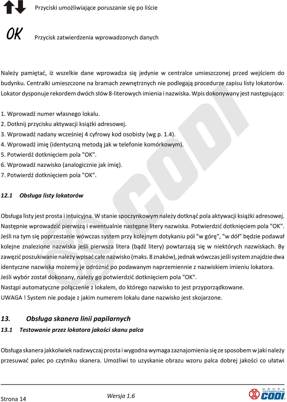 Wpis dokonywany jest następująco: 1. Wprowadź numer własnego lokalu. 2. Dotknij przycisku aktywacji książki adresowej. 3. Wprowadź nadany wcześniej 4 