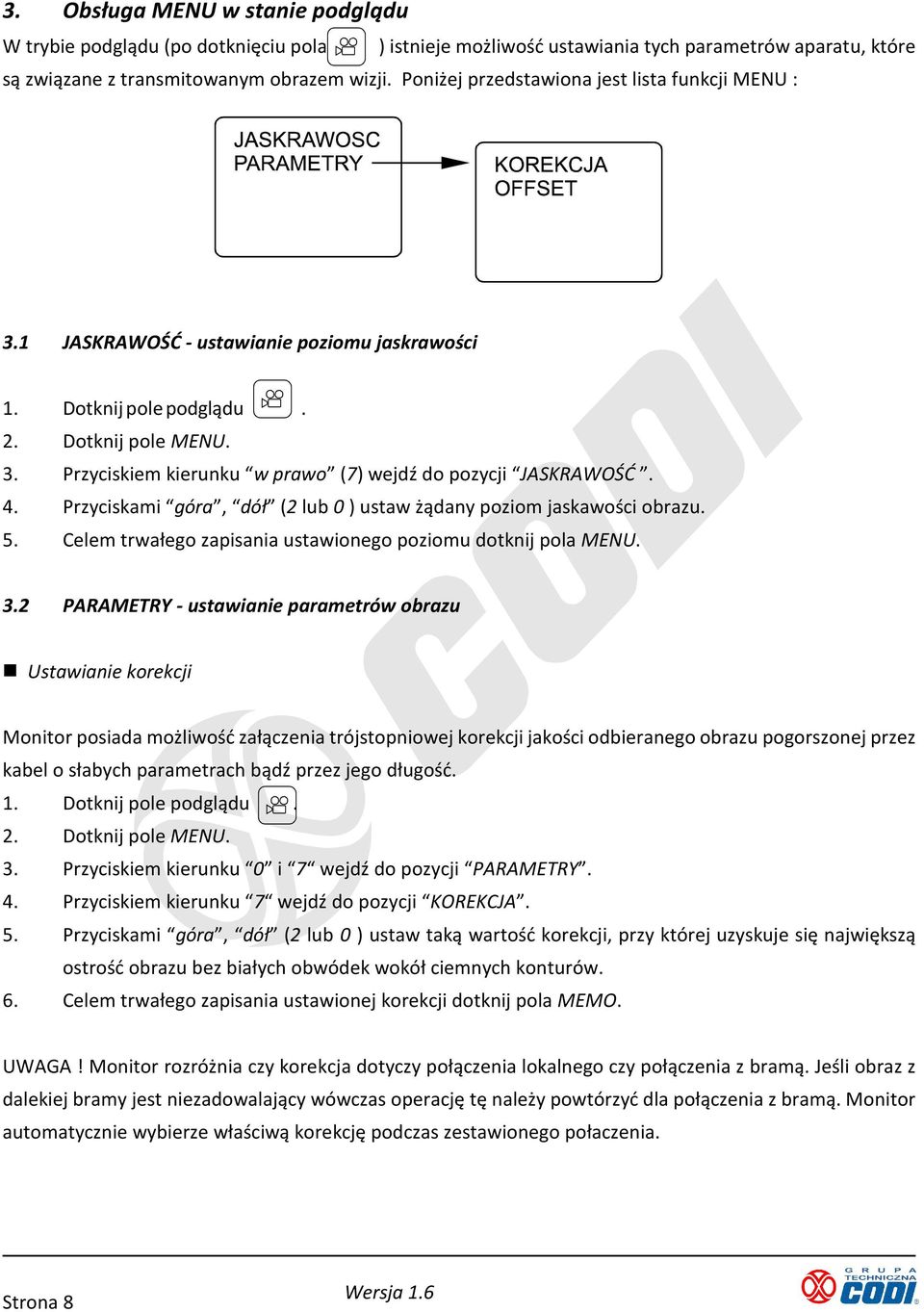 4. Przyciskami góra, dół (2 lub 0 ) ustaw żądany poziom jaskawości obrazu. 5. Celem trwałego zapisania ustawionego poziomu dotknij pola MENU. 3.
